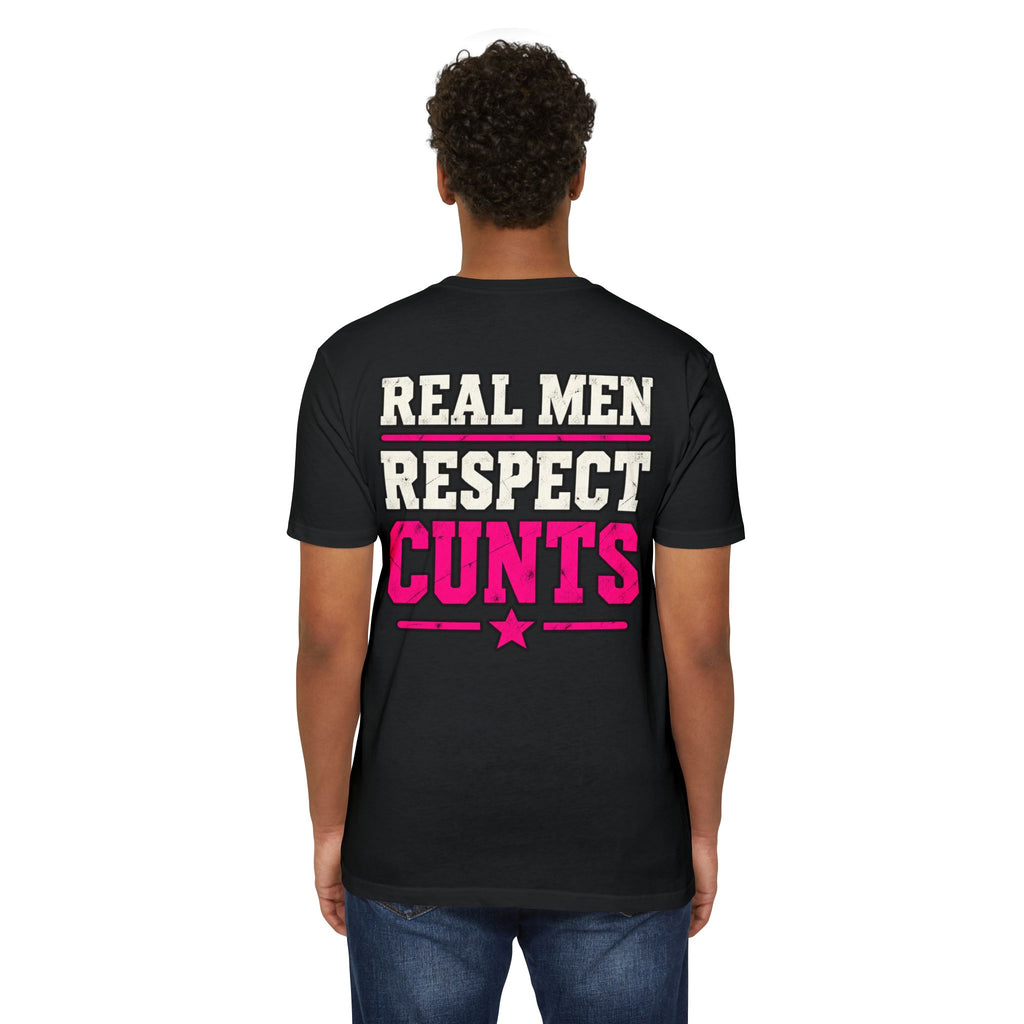 Real Men Respect Cunts Unisex Tee