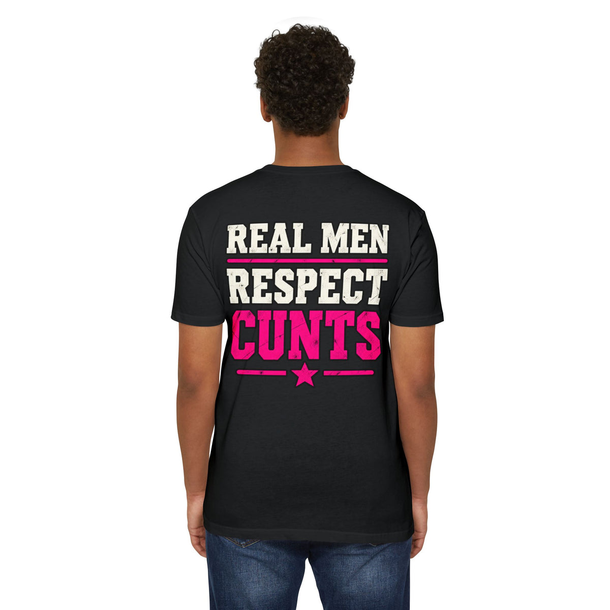 Real Men Respect Cunts Unisex Tee