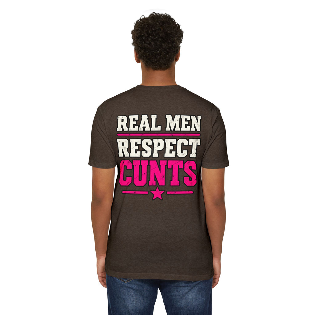 Real Men Respect Cunts Unisex Tee