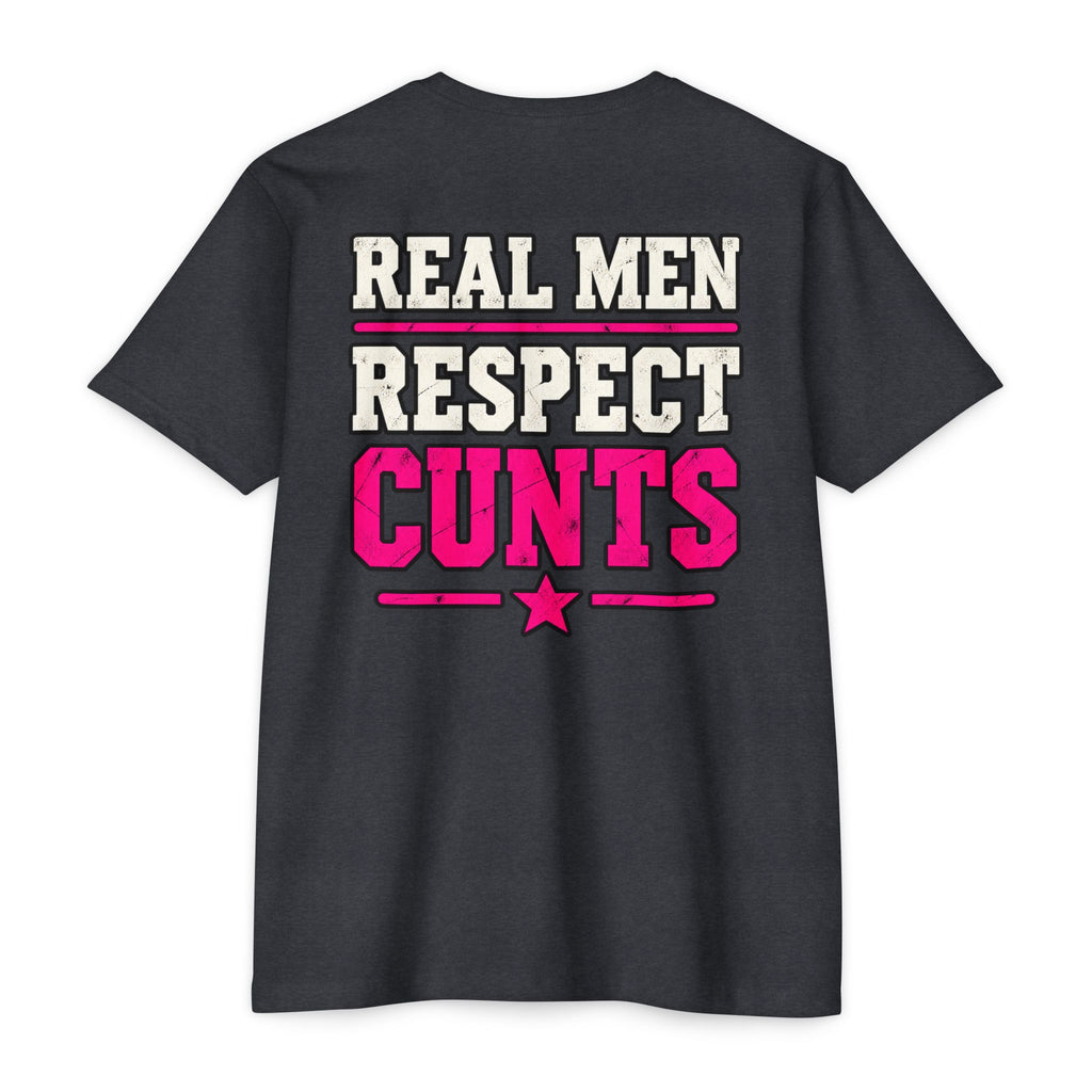 Real Men Respect Cunts Unisex Tee