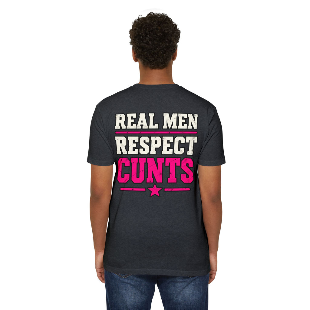 Real Men Respect Cunts Unisex Tee