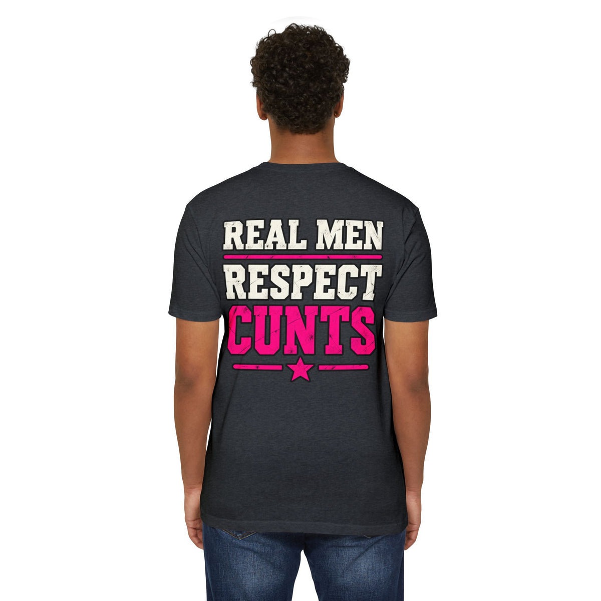 Real Men Respect Cunts Unisex Tee